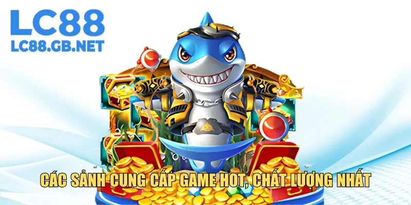 Các đơn vị uy tín cung cấp game hot, chất lượng nhất