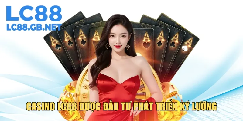 Casino LC88 sảnh cược được đầu tư phát triển kỹ lưỡng