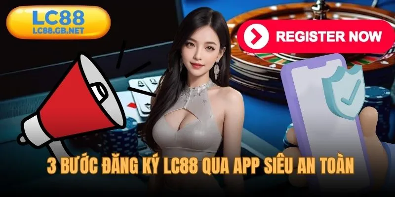 Chỉ dẫn 3 bước đăng ký LC88 siêu an toàn qua app