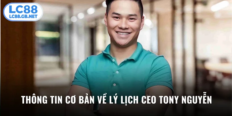 Giới thiệu thông tin về lý lịch CEO Tony Nguyễn