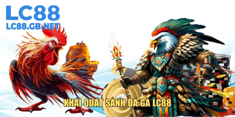 Khái quát thông tin về sảnh đá gà LC88