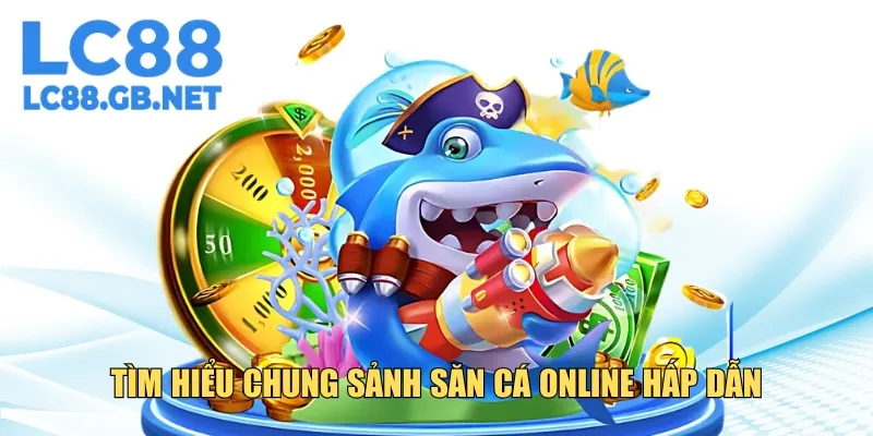Tìm hiểu chung về sảnh săn cá online hấp dẫn