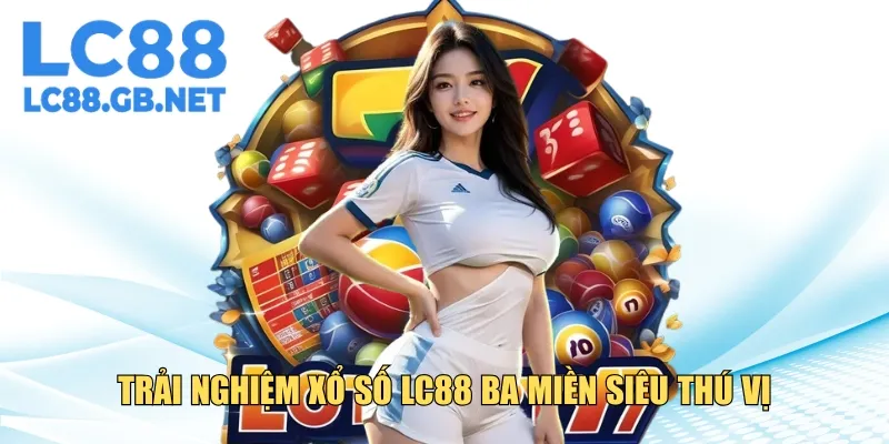 Trải nghiệm xổ số LC88 ba miền siêu thú vị